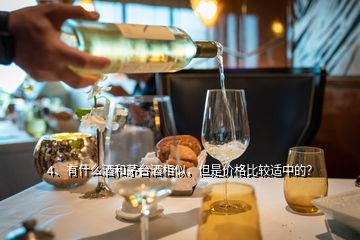 4、有什么酒和茅臺酒相似，但是價格比較適中的？