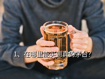 1、在哪里能買到真的茅臺？