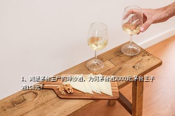 1、同是茅臺生產(chǎn)的坤沙酒，為何茅臺酒2000元,茅臺王子酒158元？