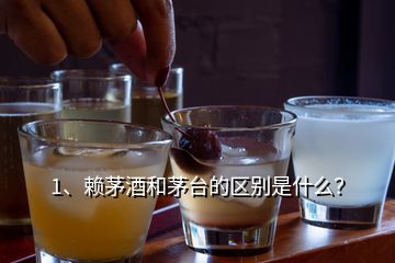 1、賴茅酒和茅臺(tái)的區(qū)別是什么？