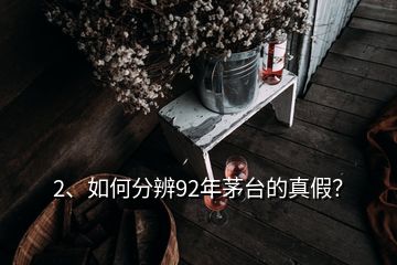 2、如何分辨92年茅臺(tái)的真假？