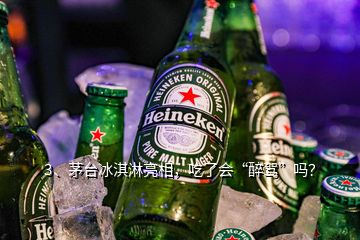 3、茅臺冰淇淋亮相，吃了會“醉駕”嗎？