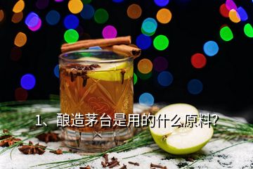 1、釀造茅臺(tái)是用的什么原料？