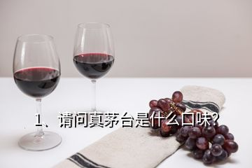 1、請問真茅臺是什么口味？