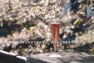 1、國(guó)酒茅臺(tái)變更為貴州茅臺(tái)，茅臺(tái)系列酒價(jià)格有所影響嗎？