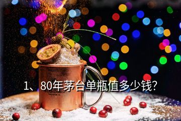 1、80年茅臺單瓶值多少錢？