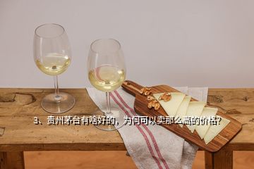 3、貴州茅臺(tái)有啥好的，為何可以賣(mài)那么高的價(jià)格？