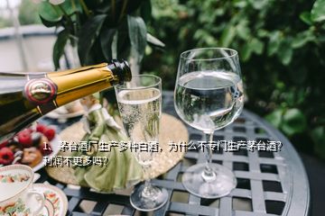 1、茅臺酒廠生產(chǎn)多種白酒，為什么不專門生產(chǎn)茅臺酒？利潤不更多嗎？