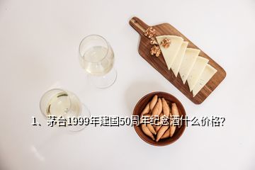 1、茅臺1999年建國50周年紀念酒什么價格？