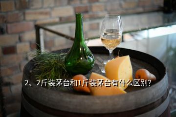 2、2斤裝茅臺和1斤裝茅臺有什么區(qū)別？