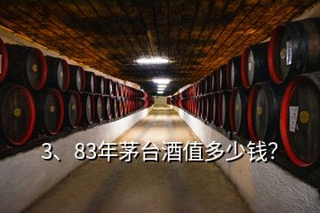 3、83年茅臺(tái)酒值多少錢？