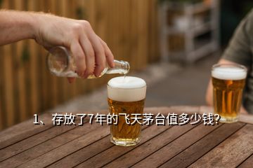 1、存放了7年的飛天茅臺(tái)值多少錢？