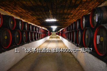 1、飛天茅臺酒會漲到4000元一瓶嗎？