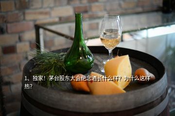 1、獨(dú)家！茅臺股東大會紀(jì)念酒長什么樣？為什么這樣熱？