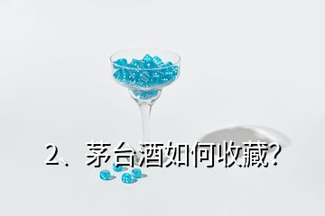 2、茅臺(tái)酒如何收藏？