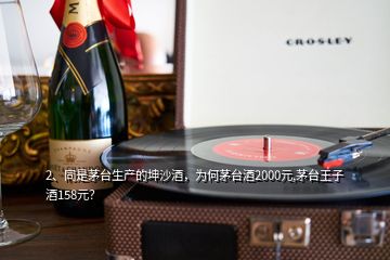 2、同是茅臺生產(chǎn)的坤沙酒，為何茅臺酒2000元,茅臺王子酒158元？