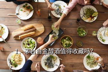 1、茅臺(tái)白金醇酒值得收藏嗎？