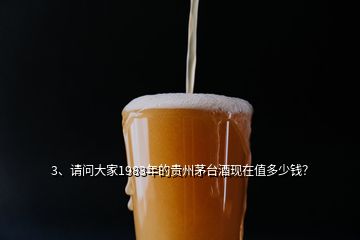 3、請問大家1983年的貴州茅臺酒現(xiàn)在值多少錢？