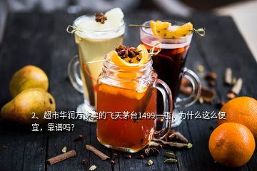 2、超市華潤(rùn)萬(wàn)家賣的飛天茅臺(tái)1499一瓶，為什么這么便宜，靠譜嗎？