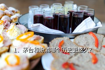 1、茅臺(tái)和汾酒哪個(gè)歷史更悠久？