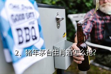 2、豬年茅臺生肖酒怎么搶？