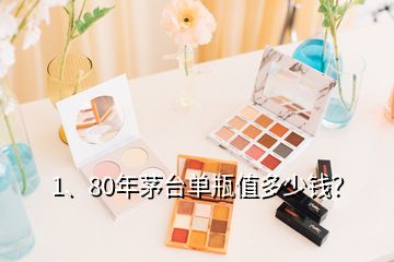 1、80年茅臺(tái)單瓶值多少錢？