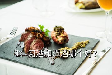 1、習(xí)酒和潭酒哪個(gè)好？