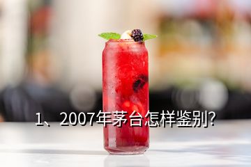 1、2007年茅臺怎樣鑒別？