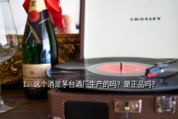 1、這個(gè)酒是茅臺酒廠生產(chǎn)的嗎？是正品嗎？