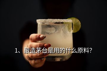 1、釀造茅臺是用的什么原料？