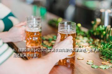 4、戰(zhàn)狼2票房54億慶功宴吳京自掏腰包買茅臺(tái)酒，是茅臺(tái)摳還是吳京炫富？