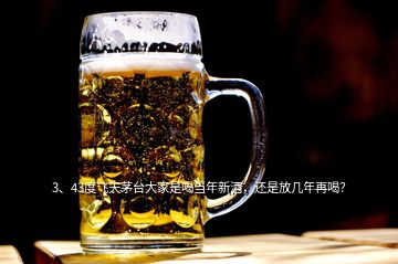 3、43度飛天茅臺大家是喝當年新酒，還是放幾年再喝？