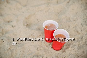 1、茅臺(tái)酒現(xiàn)在這么厲害，為什么古代沒有成為貢酒？