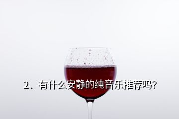 2、有什么安靜的純音樂推薦嗎？