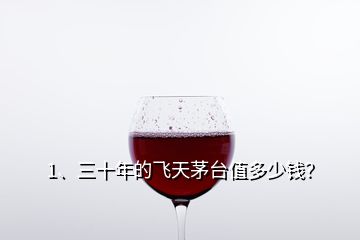 1、三十年的飛天茅臺(tái)值多少錢(qián)？