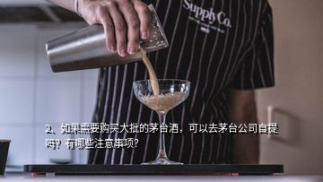 2、如果需要購(gòu)買(mǎi)大批的茅臺(tái)酒，可以去茅臺(tái)公司自提嗎？有哪些注意事項(xiàng)？