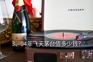 3、94年飛天茅臺值多少錢？