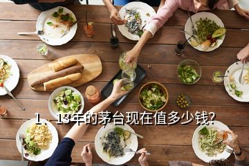 1、13年的茅臺(tái)現(xiàn)在值多少錢？