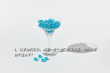 1、以茅臺的實(shí)力，再建一百個酒廠也沒問題，為什么茅臺不這么干？