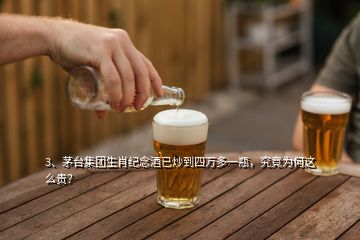 3、茅臺集團生肖紀念酒已炒到四萬多一瓶，究竟為何這么貴？