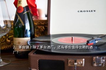 2、茅臺鎮(zhèn)上除了茅臺酒廠，還有哪些值得信賴的酒廠？