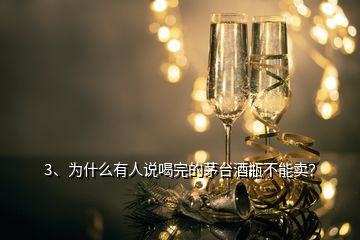 3、為什么有人說喝完的茅臺酒瓶不能賣？