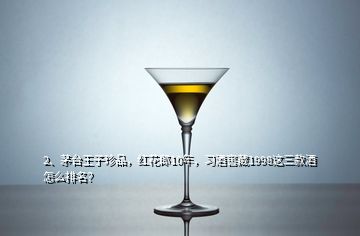 2、茅臺王子珍品，紅花郎10年，習(xí)酒窖藏1998這三款酒怎么排名？