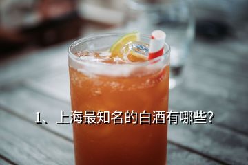 1、上海最知名的白酒有哪些？