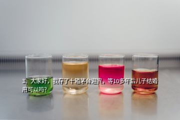 3、大家好，我存了十箱茅臺(tái)迎賓，等10多年后兒子結(jié)婚用可以嗎？