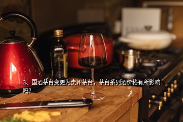 3、國(guó)酒茅臺(tái)變更為貴州茅臺(tái)，茅臺(tái)系列酒價(jià)格有所影響嗎？