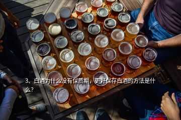 3、白酒為什么沒有保質(zhì)期，更好保存白酒的方法是什么？