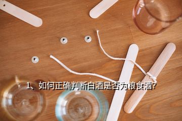 1、如何正確判斷白酒是否為糧食酒？