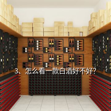 3、怎么看一款白酒好不好？