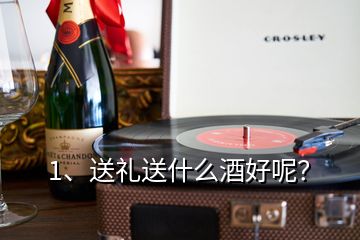 1、送禮送什么酒好呢？